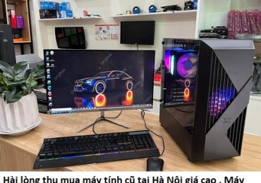 Hài lòng thu mua máy tính cũ tại Hà Nội giá cao
